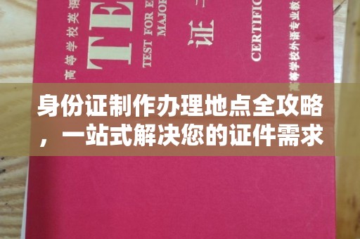 阿克塞身份证制作办理地点全攻略，一站式解决您的证件需求