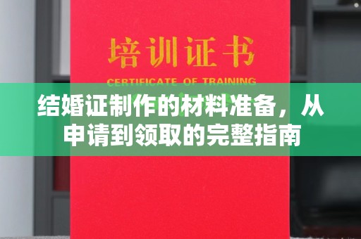 唐县结婚证制作的材料准备，从申请到领取的完整指南